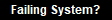 Failing System?